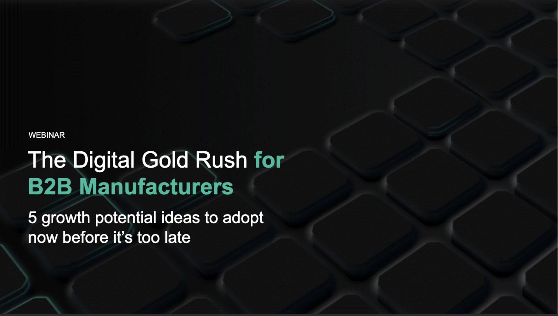 Webinar slide titled "The Digital Gold Rush for B2B Manufacturers" with a subtitle, "5 growth potential ideas to adopt now through digital transformation before it’s too late" over a dark, abstract background.